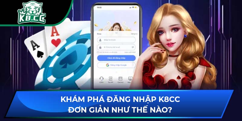 Khám Phá Cách Đăng Nhập K8CC Đơn Giản Như Thế Nào?