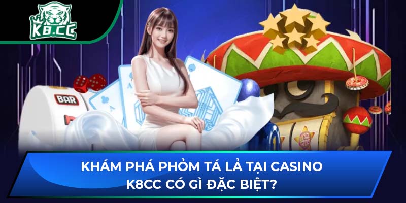 Khám Phá Phỏm Tá Lả Tại Casino K8CC Có Gì Đặc Biệt?